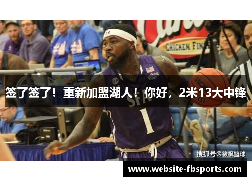 签了签了！重新加盟湖人！你好，2米13大中锋